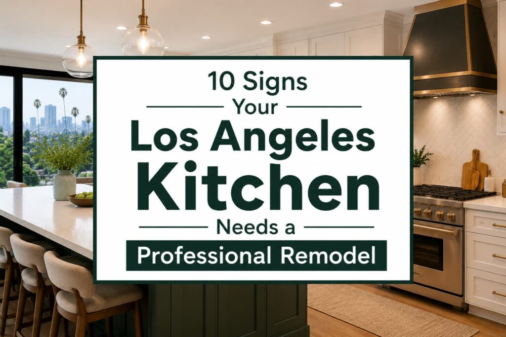 10 Signs Your Los Angeles Kitchen Needs a Professional Remodel